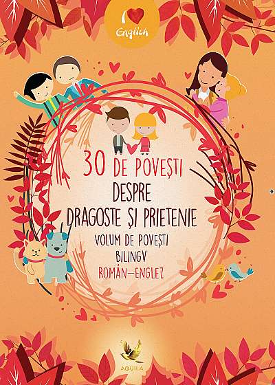 30 de povești despre dragoste și prietenie. Volum de povești bilingv român-englez