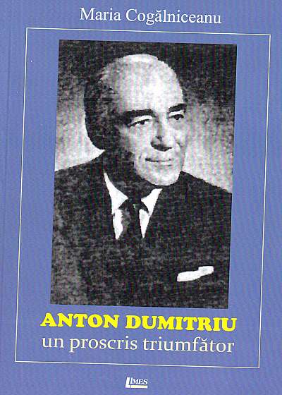 Anton Dumitriu - Un Proscris triumfator