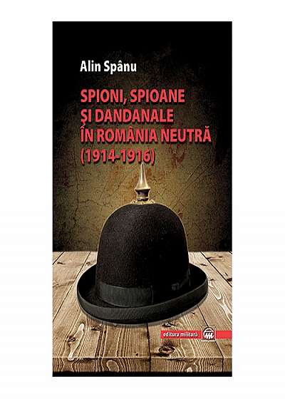 Spioni, spioane si dandanale in Romania neutra: (1914-1916)