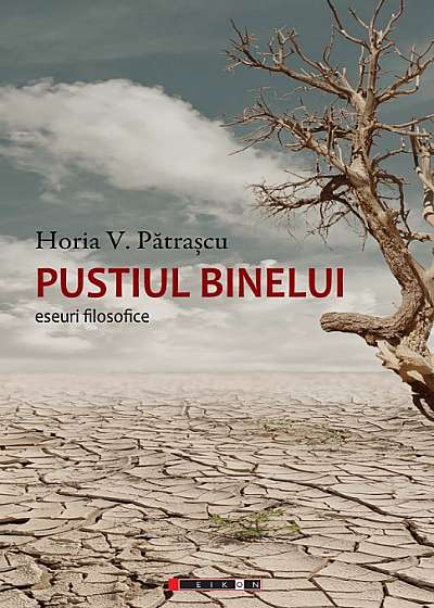 Pustiul binelui - Eseuri filosofice - Horia V. PATRASCU