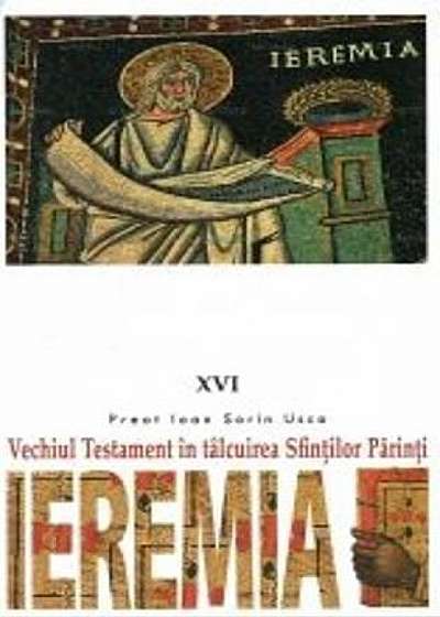 Ieremia. Vechiul Testament în tâlcuirea Sfinţilor Părinţi
