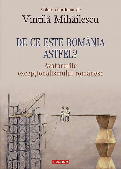 De ce este Romania astfel? Avatarurile exceptionalismului romanesc