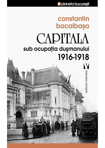 Capitala sub ocupația dușmanului. 1916 –1918