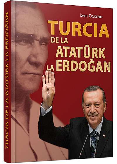 Turcia de la Atatürk la Erdoğan