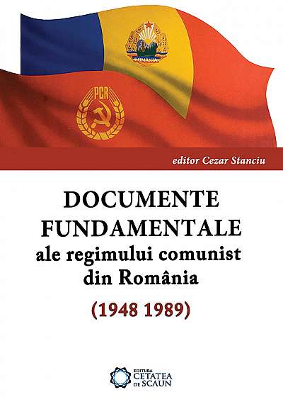 Documente fundamentale ale regimului comunist din RomÃ¢nia 1948-1989