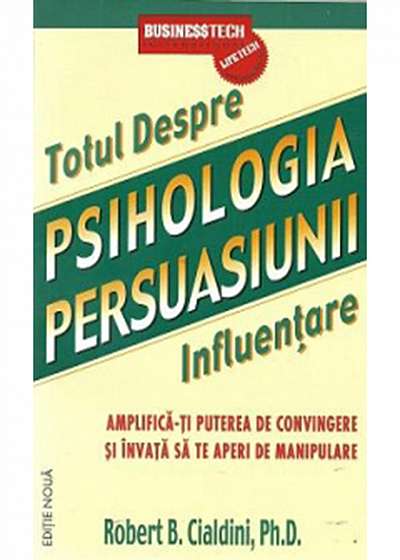 Totul Despre. Psihologia Persuasiunii. Influentare (Robert B. Cialdini)