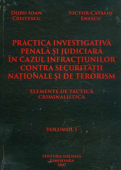 Practica investigativa penala si judiciara in cazul infractiunilor contra securitatii nationale si de terorism, vol. I -II