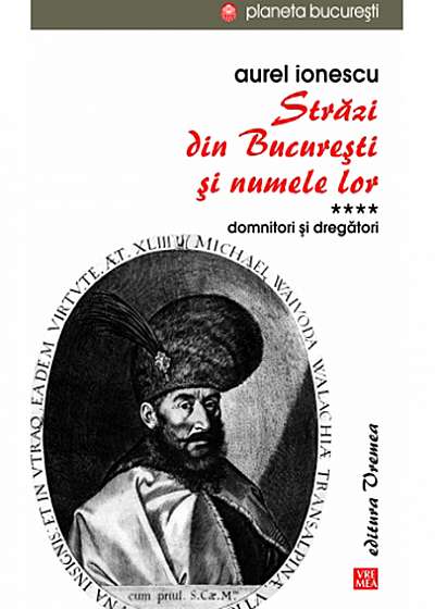 Strazi din Bucuresti si numele lor vol 4 - domnitori si dregatori