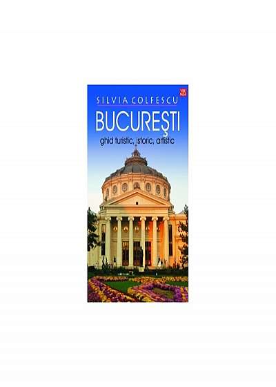 Bucuresti. Ghid turistic, istoric, artistic