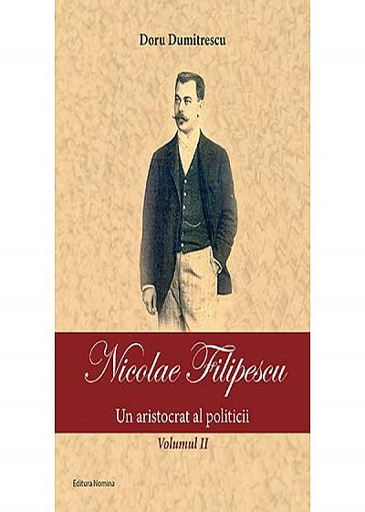 Nicolae Filipescu   Un aristocrat al politicii (vol. 2)