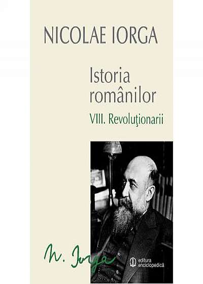 Istoria Romanilor Vol. VIII - Revolutionarii (Nicolae Iorga)