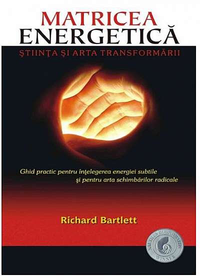 Matricea Energetica Stiinta si arta transformarii - Richard Bartlett