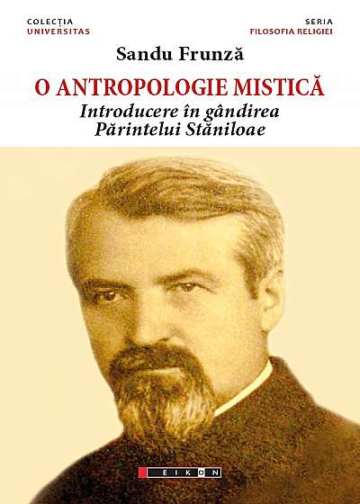 O antropologie mistica. Introducere in gandirea Parintelui Staniloae - Sandu FRUNZA