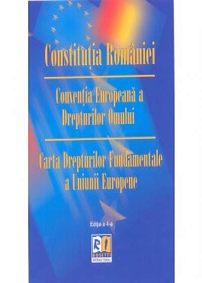 Constitutia Romaniei. Conventia Europeana a Drepturilor Omului. Carta Drepturilor Fundamentale a Uniunii Europene