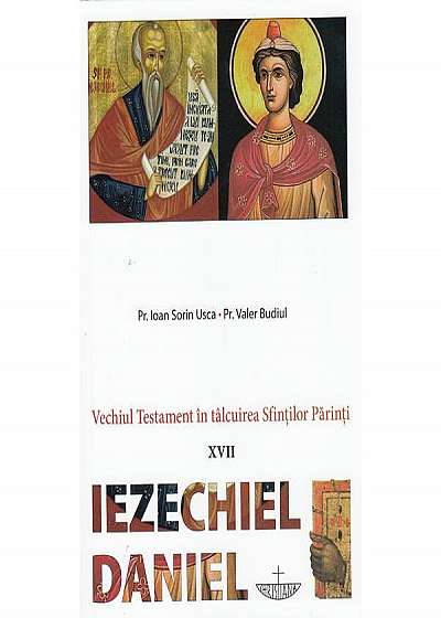 Vechiul Testament in talcuirea Sfintilor Parinti XVII: Iezechiel, Daniel