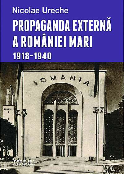 Propaganda externa a Romaniei Mari : (1918-1940)