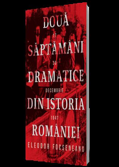 Doua saptamani dramatice din istoria Romaniei (17-30 decembrie 1947)