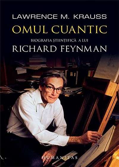 Omul cuantic. Biografia stiintifica a lui Richard Feynman