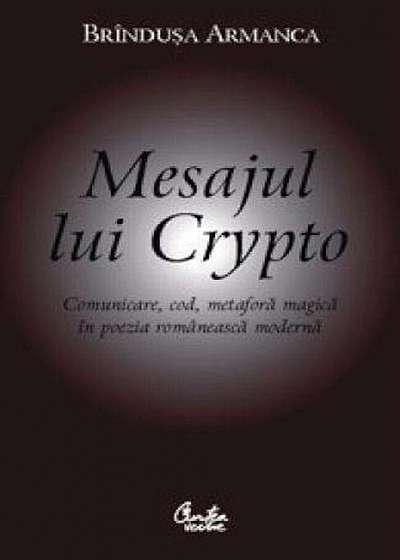 Mesajul lui Crypto. Comunicare, cod, metafora magica in poezia romaneasca moderna