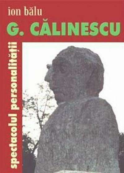 G. Calinescu. Spectacolul personalitatii