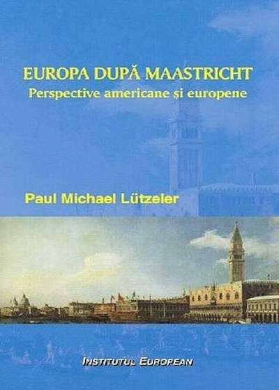 Europa dupa Maastricht. Perspective americane si europene