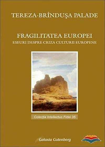 Fragilitatea Europei. Eseuri despre criza culturii europene