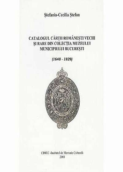 Catalogul cartii romanesti vechi si rare din colectia Muzeului municipiului Bucuresti