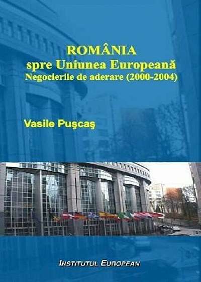 Romania spre Uniunea Europeana. Negocierile de aderare (2000-2004)