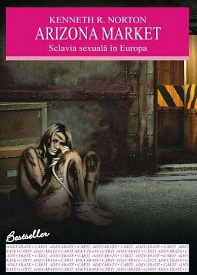 Arizona Market. Sclavia sexuala in Europa