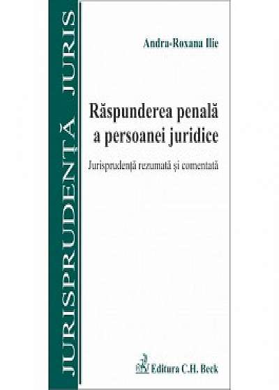 Raspunderea penala a persoanei juridice. Jurisprudenta rezumata si comentata