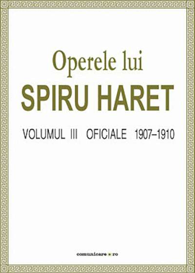 Operele lui Spiru Haret. Volumul III - Oficiale, 1907-1910