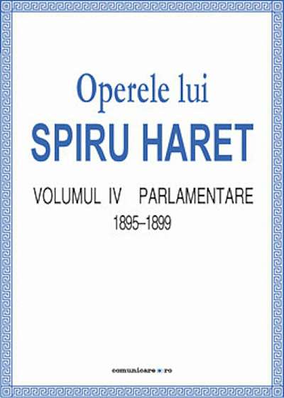 Operele lui Spiru Haret. Volumul IV -Parlamentare, 1895-1899
