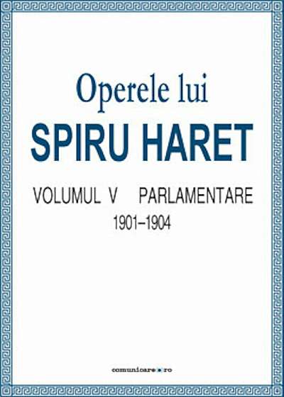 Operele lui Spiru Haret. Volumul V - Parlamentare, 1901-1904