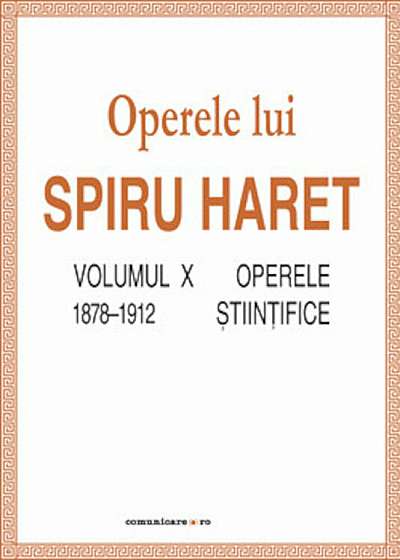 Operele lui Spiru Haret. Volumul X - Operele stiintifice, 1878-1912