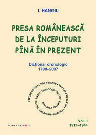 Presa romaneasca de la inceputuri pina in prezent. Dictionar cronologic 1790-2007 (Vol. II, 1917-1944)