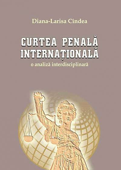 Curtea Penala Internationala. O analiza interdisciplinara