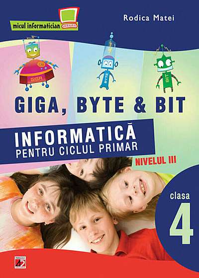 Giga, Byte & Bit. Informatica pentru ciclul primar nivelul III - clasa a IV-a