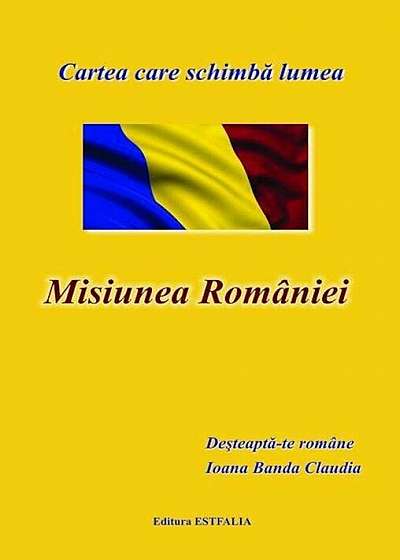 Misiunea Romaniei. Cartea care schimba lumea