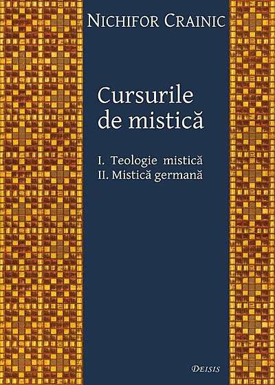 Cursurile de mistica: I. Teologie mistica, II. Mistica germana