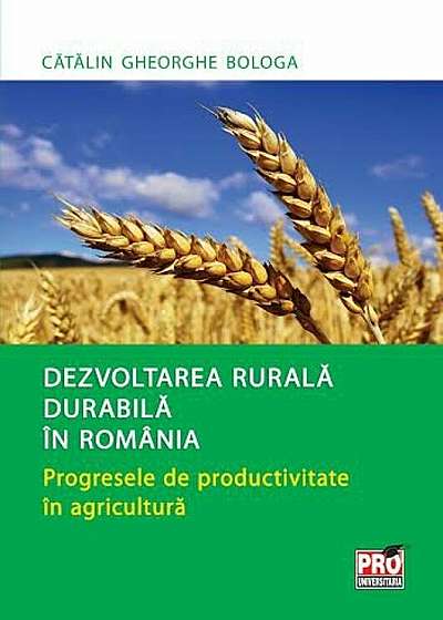 Dezvoltarea rurala durabila in Romania. Progresele de productivitate in agricultura
