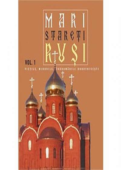 Mari stareti rusi. Vol. 1: vietile, minunile, indrumari duhovnicesti