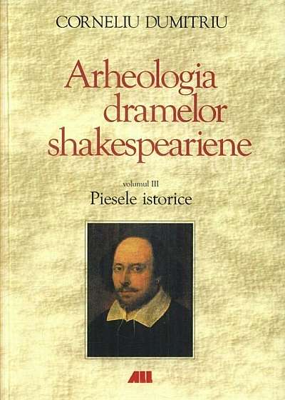 Arheologia dramelor shakespeariane. Piesele istorice. Volumul 3