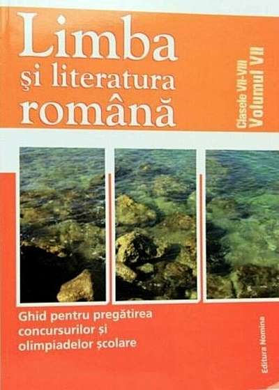 Limba si literatura romana. Ghid pentru pregatirea concursurilor si olimpiadelor scolare. Clasele VII-VIII, Vol. VII