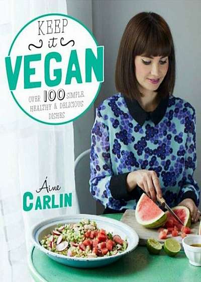 Keep it Vegan: Over 100 Simple, Healthy & Delicious Dishes
