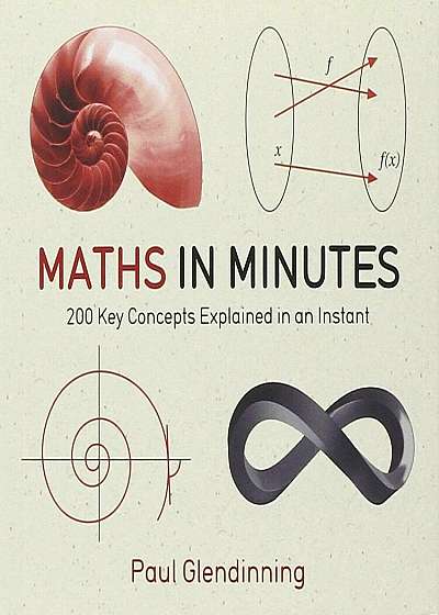 Maths in Minutes: 200 Key Concepts Explained in an Instant