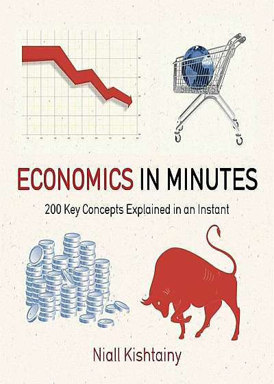 Economics in Minutes: 200 Key Concepts Explained in an Instant