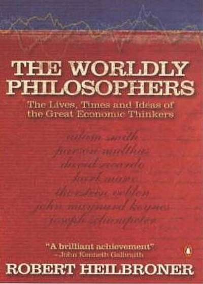 The Worldly Philosophers. The Lives, Times, and Ideas of the Great Economic Thinkers