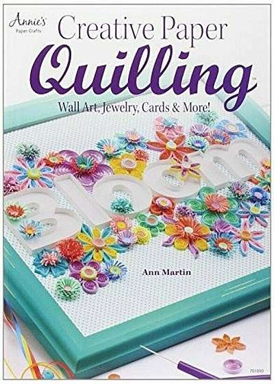 Creative Paper Quilling: Home Decor, Jewelry, Cards & More!