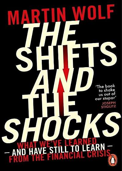 he Shifts and the Shocks: What We've Learned - and Have Still to Learn - from the Financial Crisis