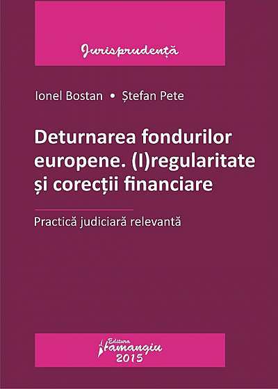 Deturnarea fondurilor europene. (I)regularitate si corectii financiare. Practica judiciara relevanta